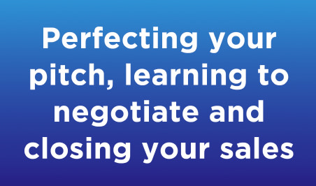 Perfecting your pitch, learning to negotiate and closing your sales 